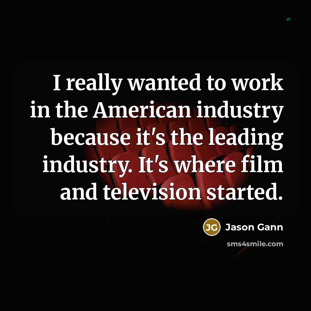 “I really wanted to work in the American industry because…” quote by Jason Gann