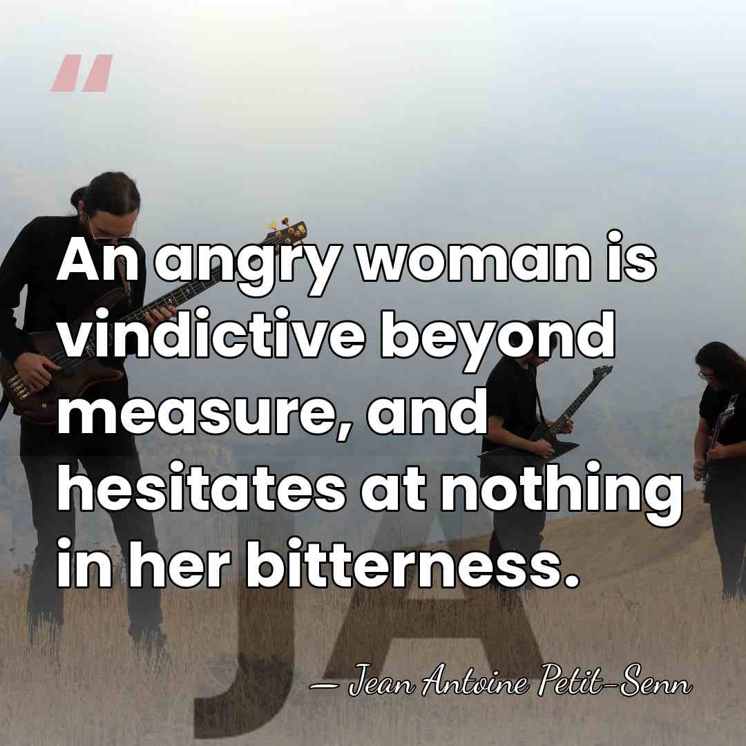 An angry woman is vindictive beyond measure, and hesitates at nothing in&hellip; - Jean Antoine Petit-Senn