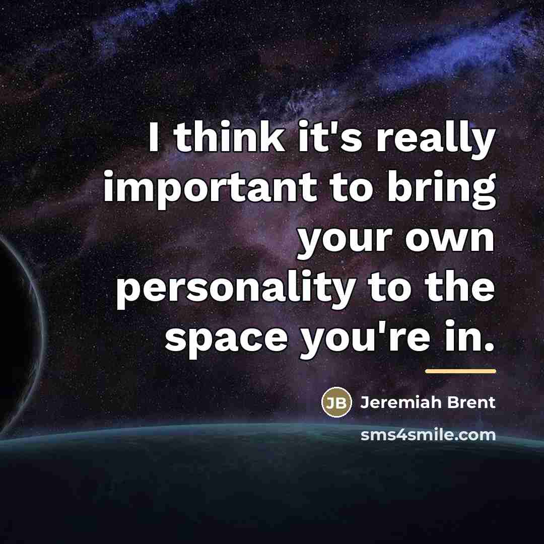 “I think it's really important to bring your own personality…” quote by Jeremiah Brent