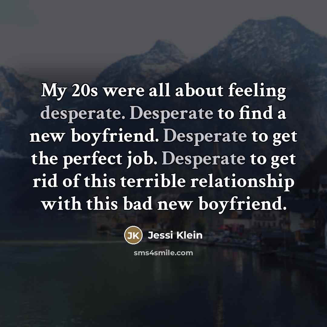 “My 20s were all about feeling desperate. Desperate to find…” quote by Jessi Klein