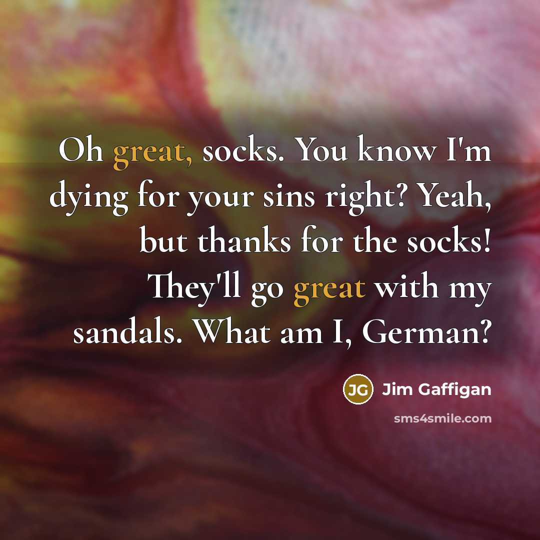 “Oh great, socks. You know I'm dying for your sins…” quote by Jim Gaffigan
