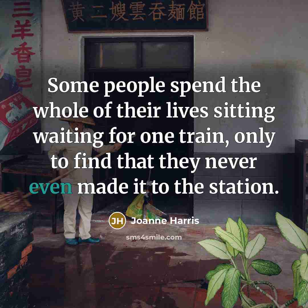 “Some people spend the whole of their lives sitting waiting…” quote by Joanne Harris