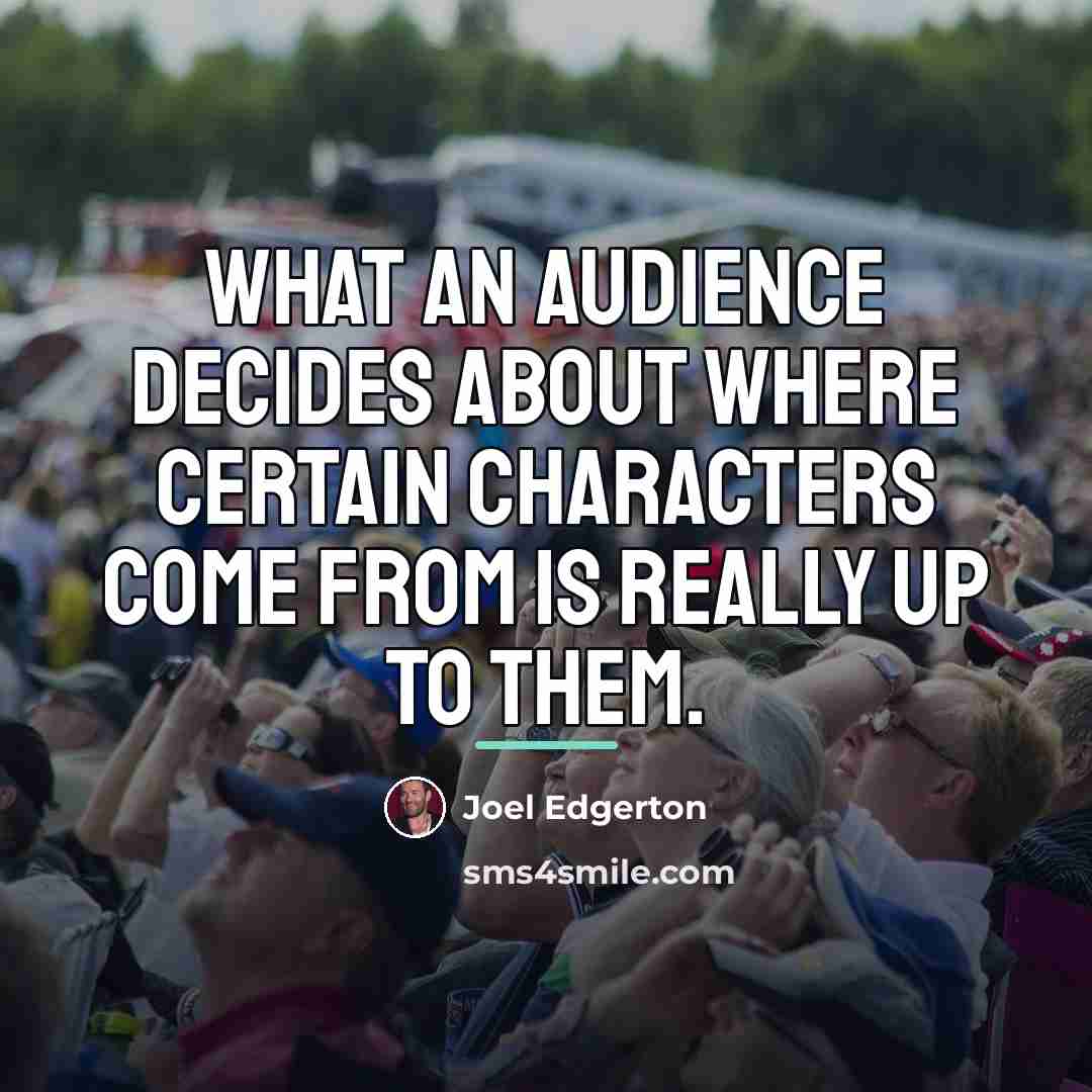 “What an audience decides about where certain characters come from…” quote by Joel Edgerton
