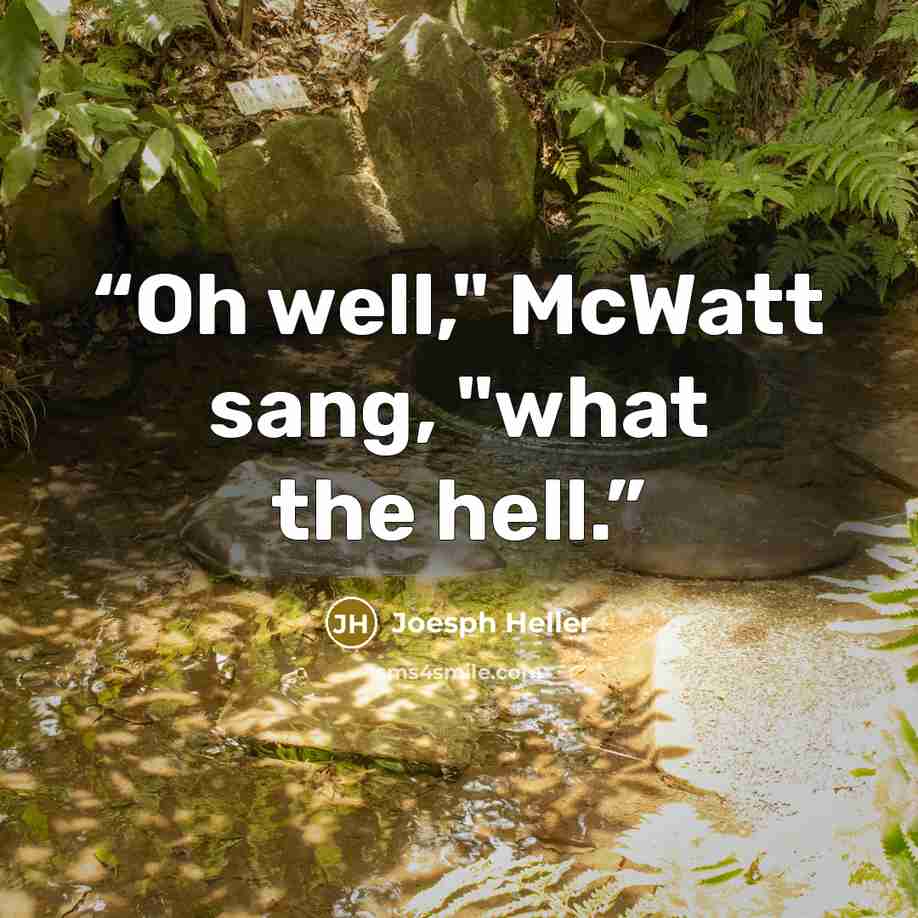 “Oh well," McWatt sang, "what the hell.” quote by Joesph Heller