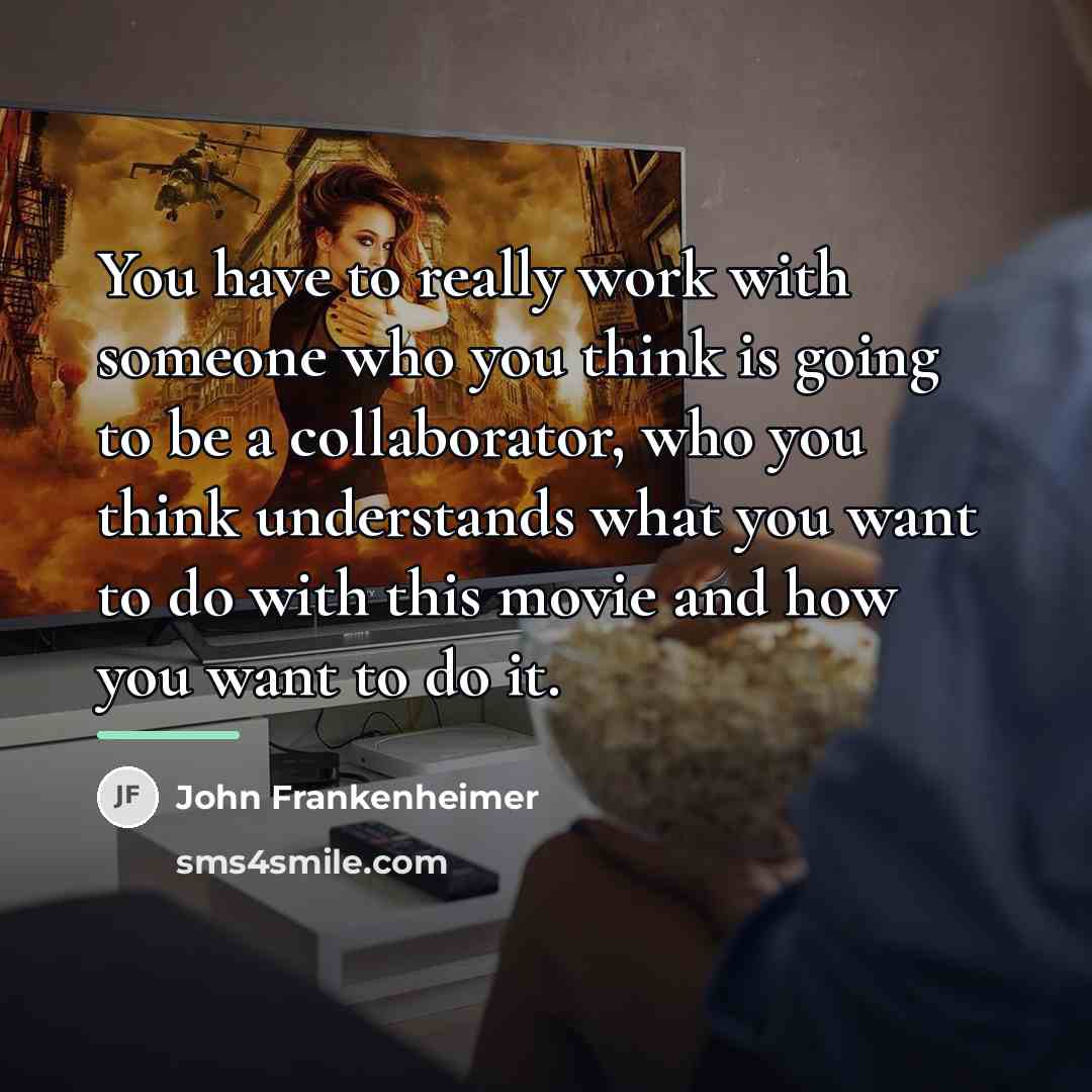 “You have to really work with someone who you think…” quote by John Frankenheimer