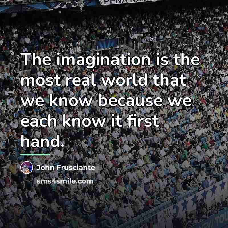 “The imagination is the most real world that we know…” quote by John Frusciante