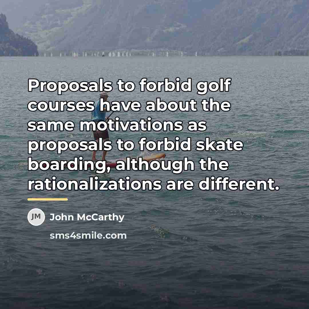 “Proposals to forbid golf courses have about the same motivations…” quote by John McCarthy