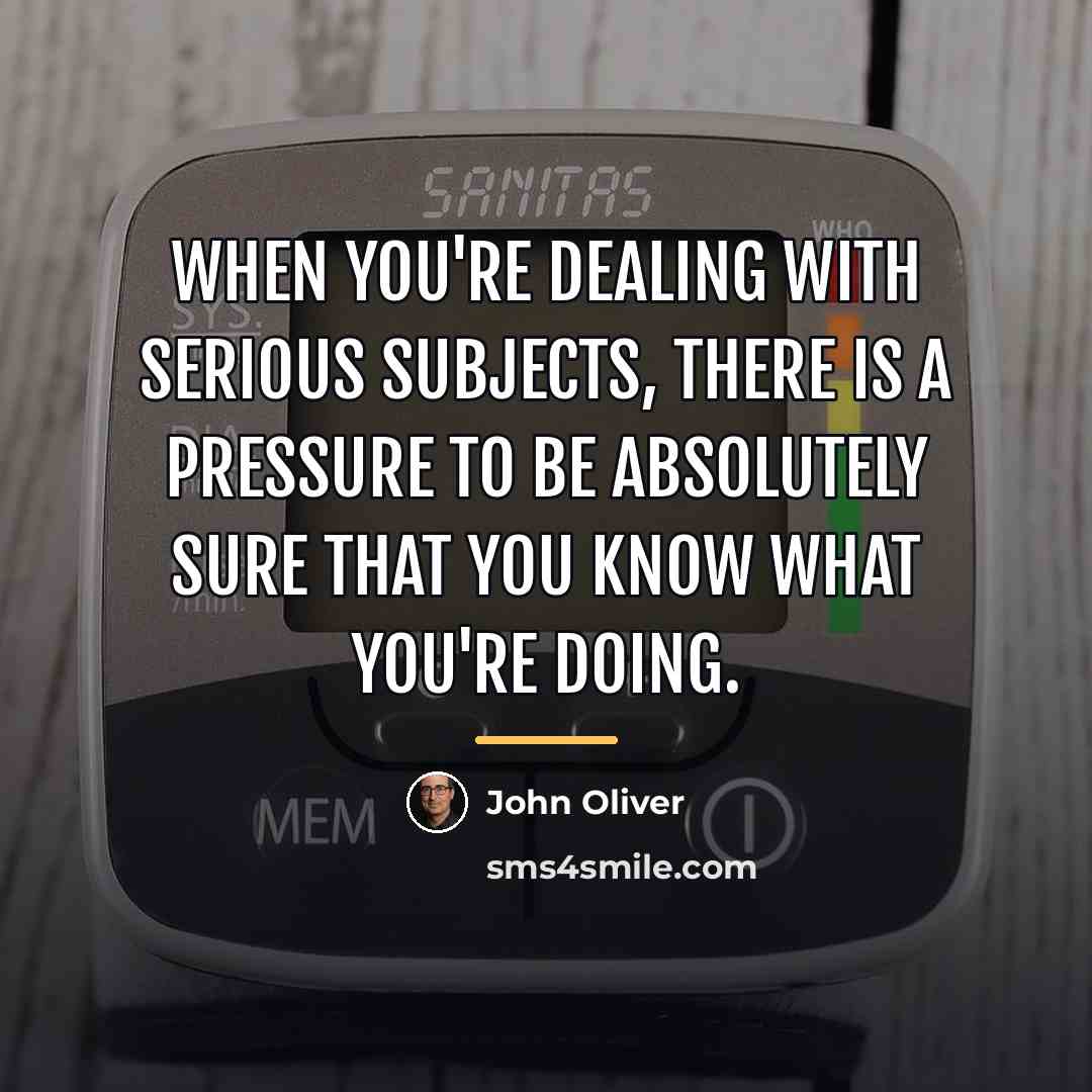 “When you're dealing with serious subjects, there is a pressure…” quote by John Oliver