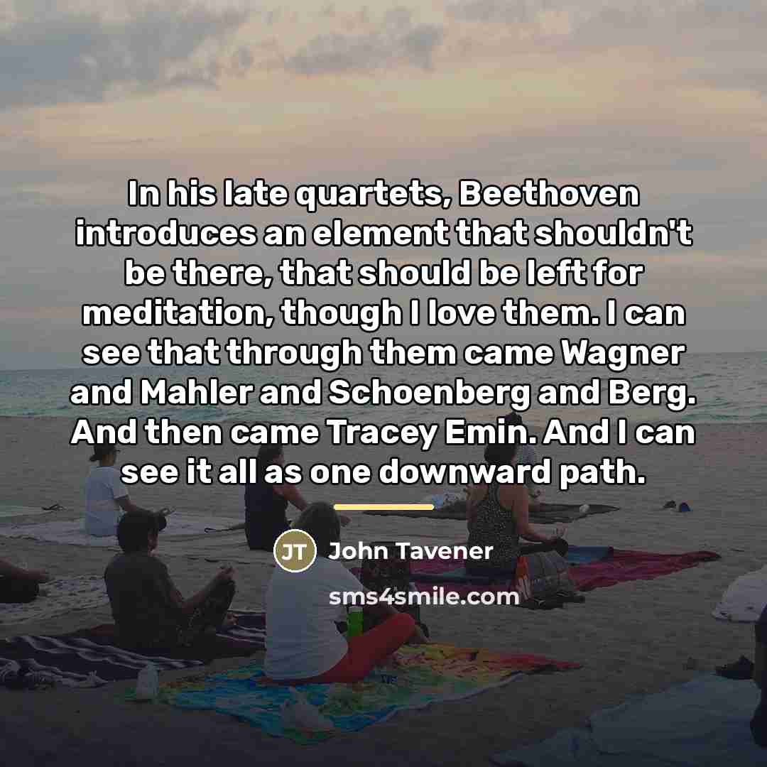 “In his late quartets, Beethoven introduces an element that shouldn't…” quote by John Tavener