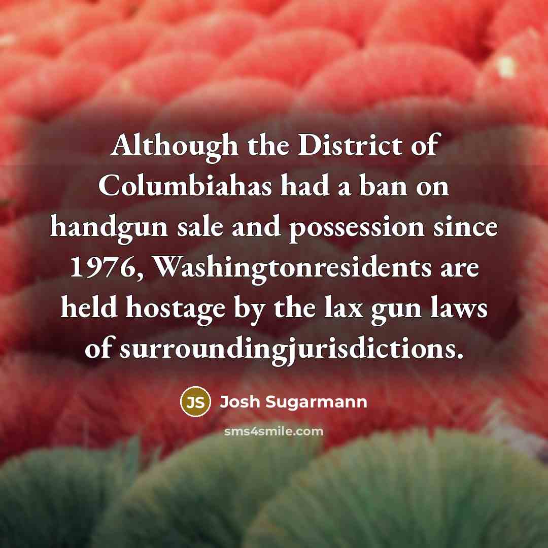 “Although the District of Columbiahas had a ban on handgun…” quote by Josh Sugarmann