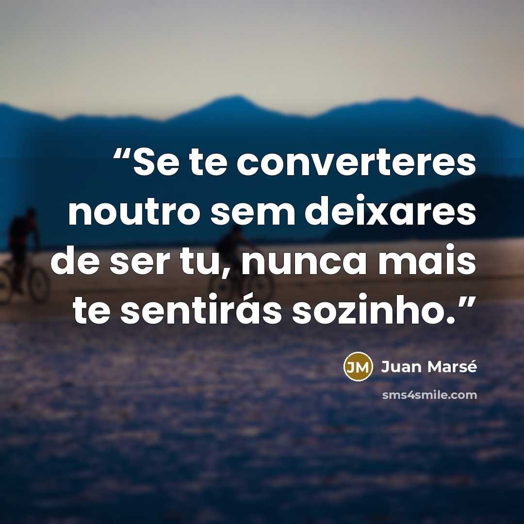 “Se te converteres noutro sem deixares de ser tu, nunca mais te sentirás sozinho.” quote by Juan Marsé