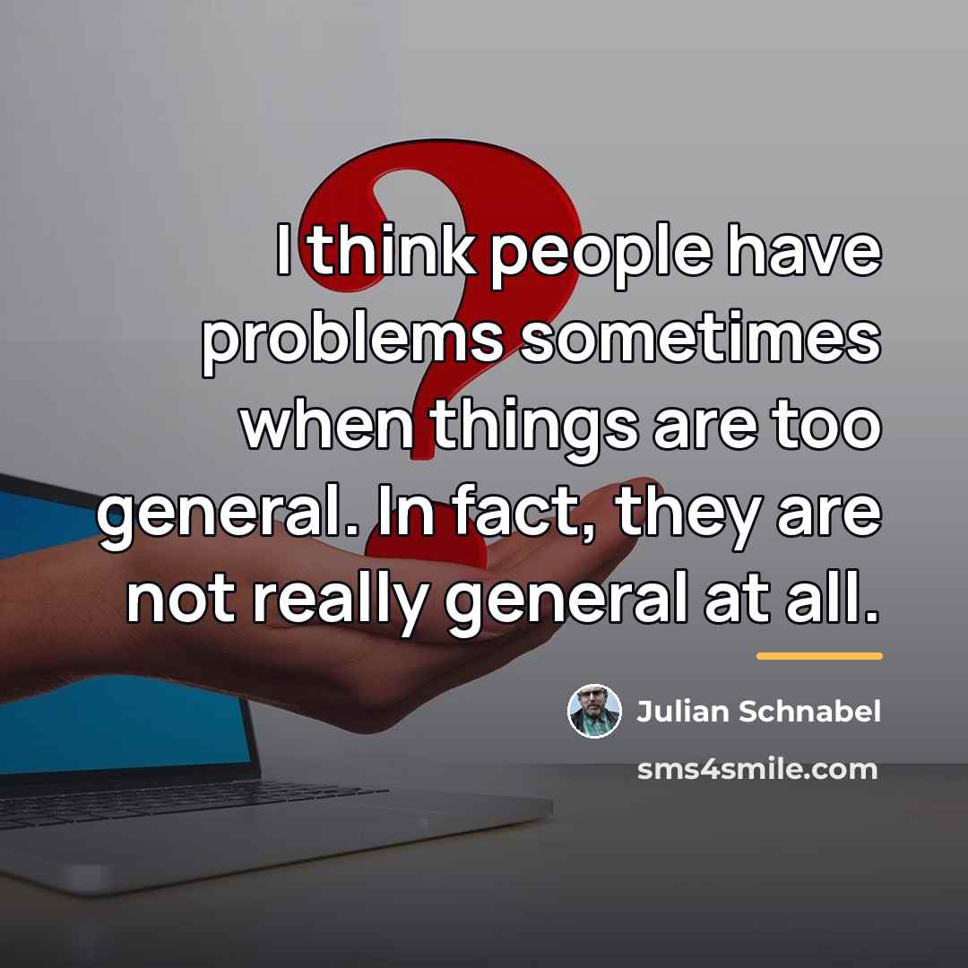 “I think people have problems sometimes when things are too…” quote by Julian Schnabel