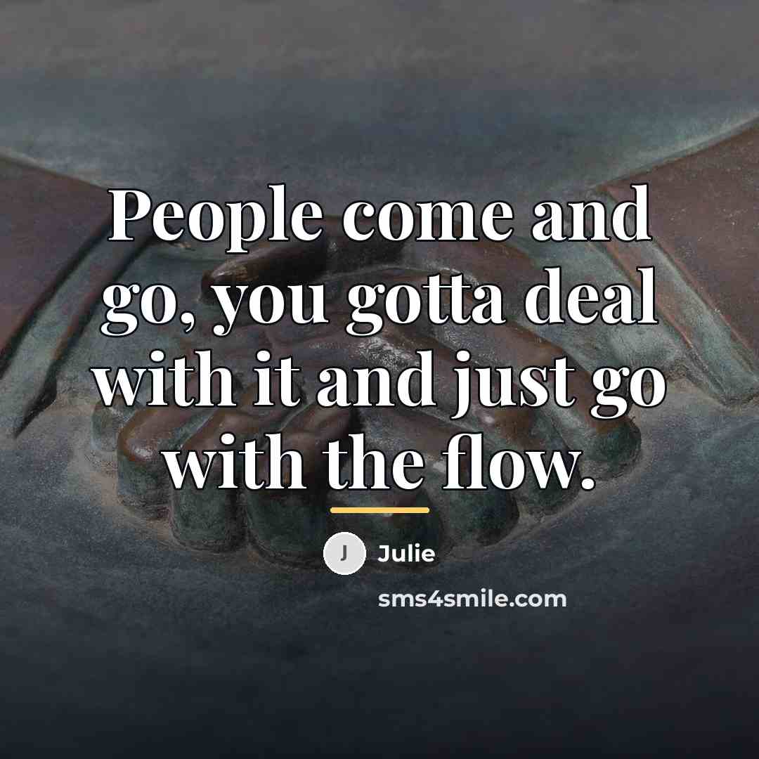 “People come and go, you gotta deal with it and…” quote by Julie