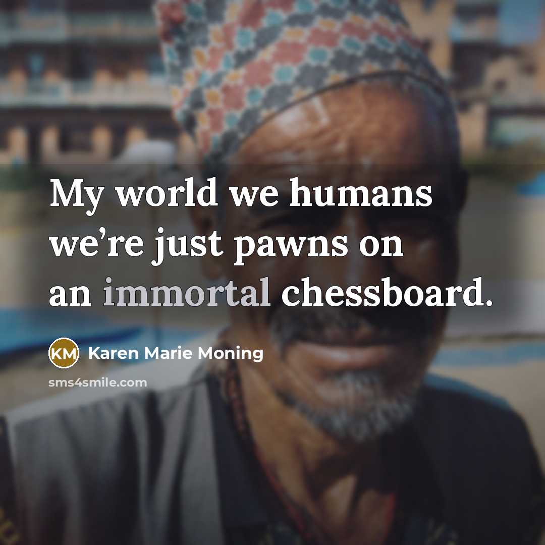 “My world we humans we’re just pawns on an immortal…” quote by Karen Marie Moning