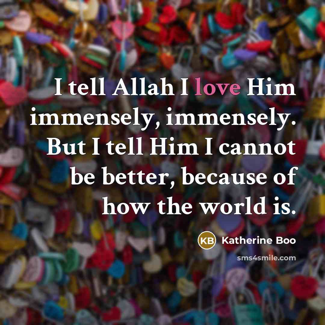 “I tell Allah I love Him immensely, immensely. But I…” quote by Katherine Boo