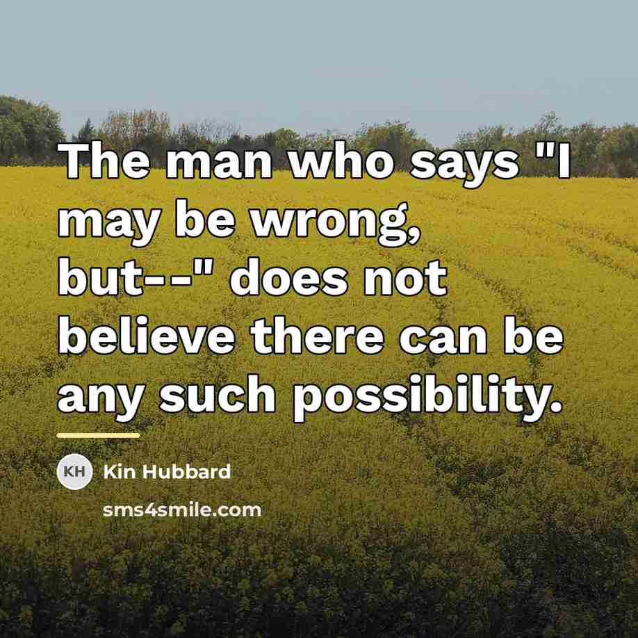 “The man who says "I may be wrong, but--" does…” quote by Kin Hubbard