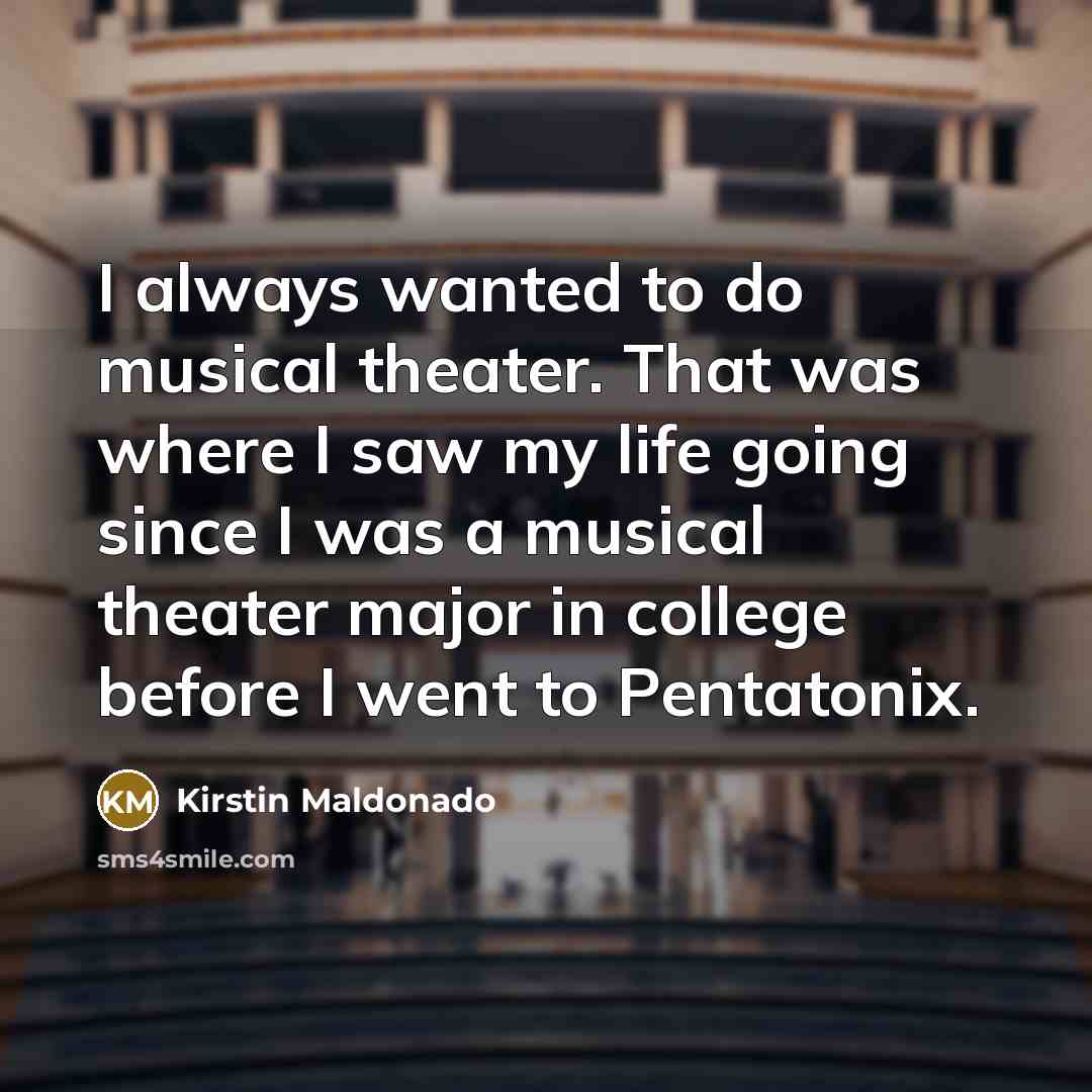 “I always wanted to do musical theater. That was where…” quote by Kirstin Maldonado