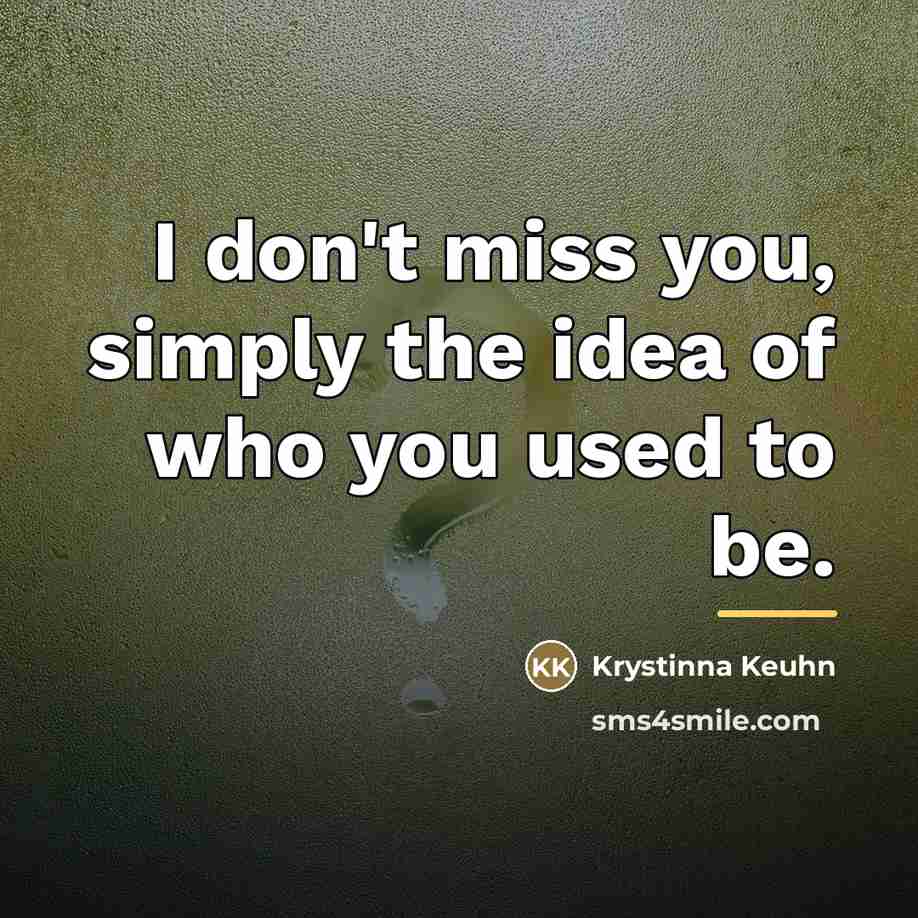 “I don't miss you, simply the idea of who you…” quote by Krystinna Keuhn