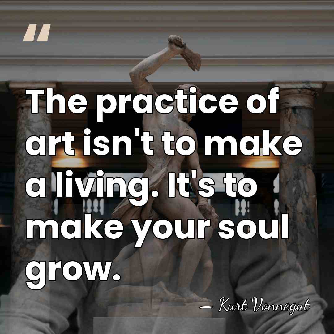 The practice of art isn't to make a living. It's to make&hellip; - Kurt Vonnegut