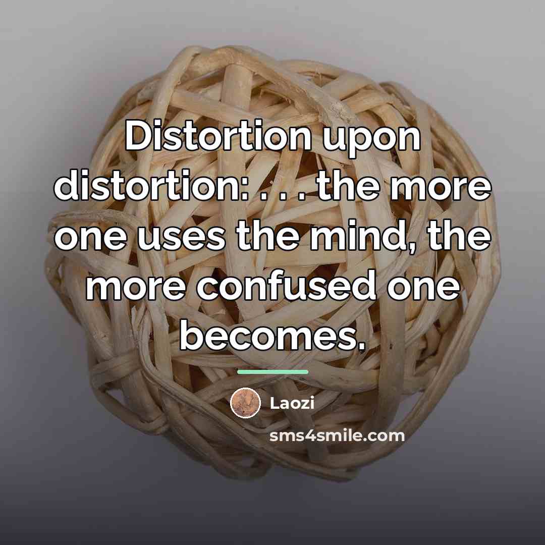“Distortion upon distortion: . . . the more one uses…” quote by Laozi