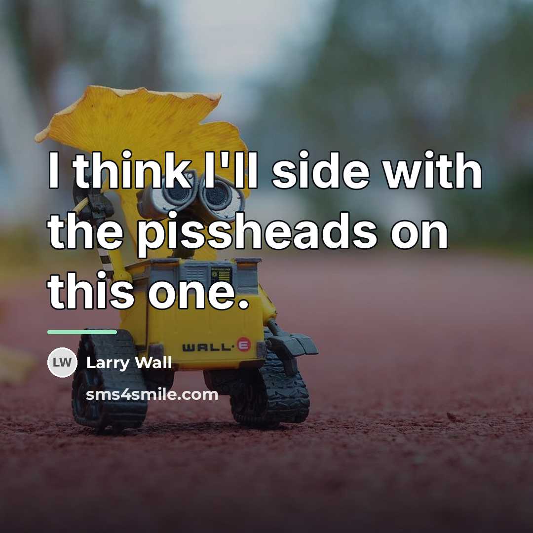 “I think I'll side with the pissheads on this one.…” quote by Larry Wall