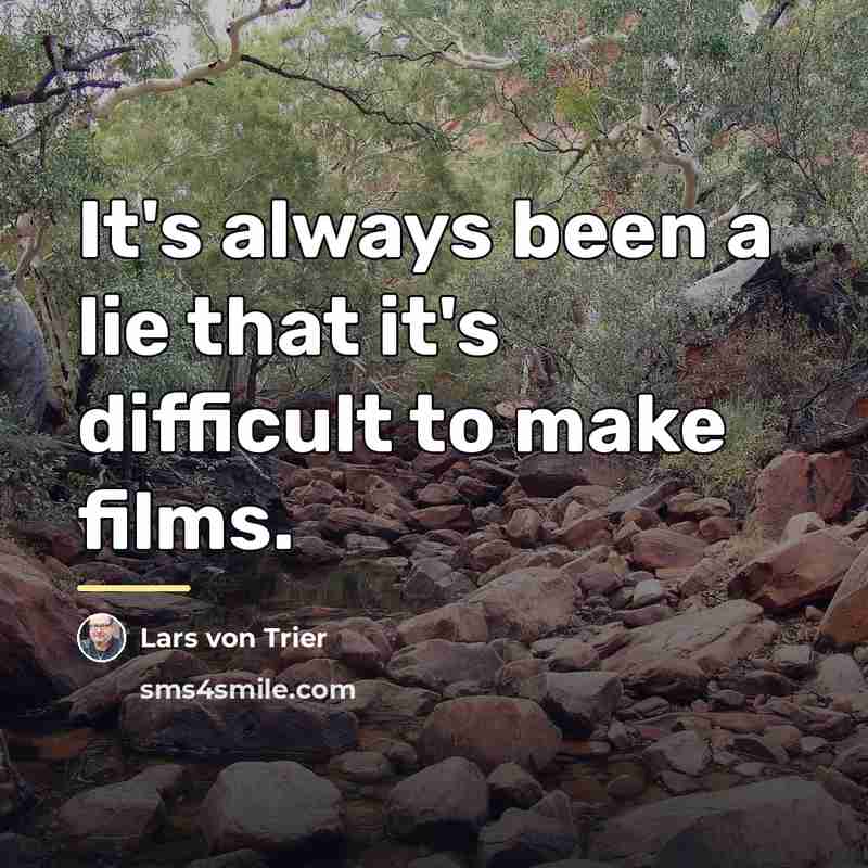 “It's always been a lie that it's difficult to make…” quote by Lars von Trier