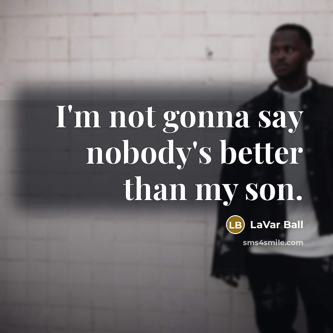 “I'm not gonna say nobody's better than my son.…” quote by LaVar Ball