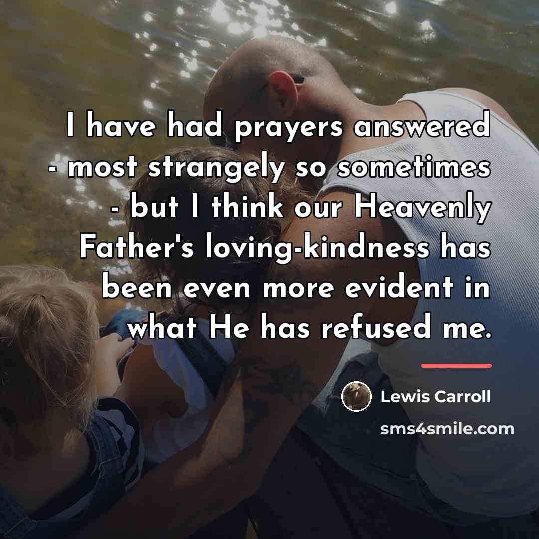 “I have had prayers answered - most strangely so sometimes…” quote by Lewis Carroll