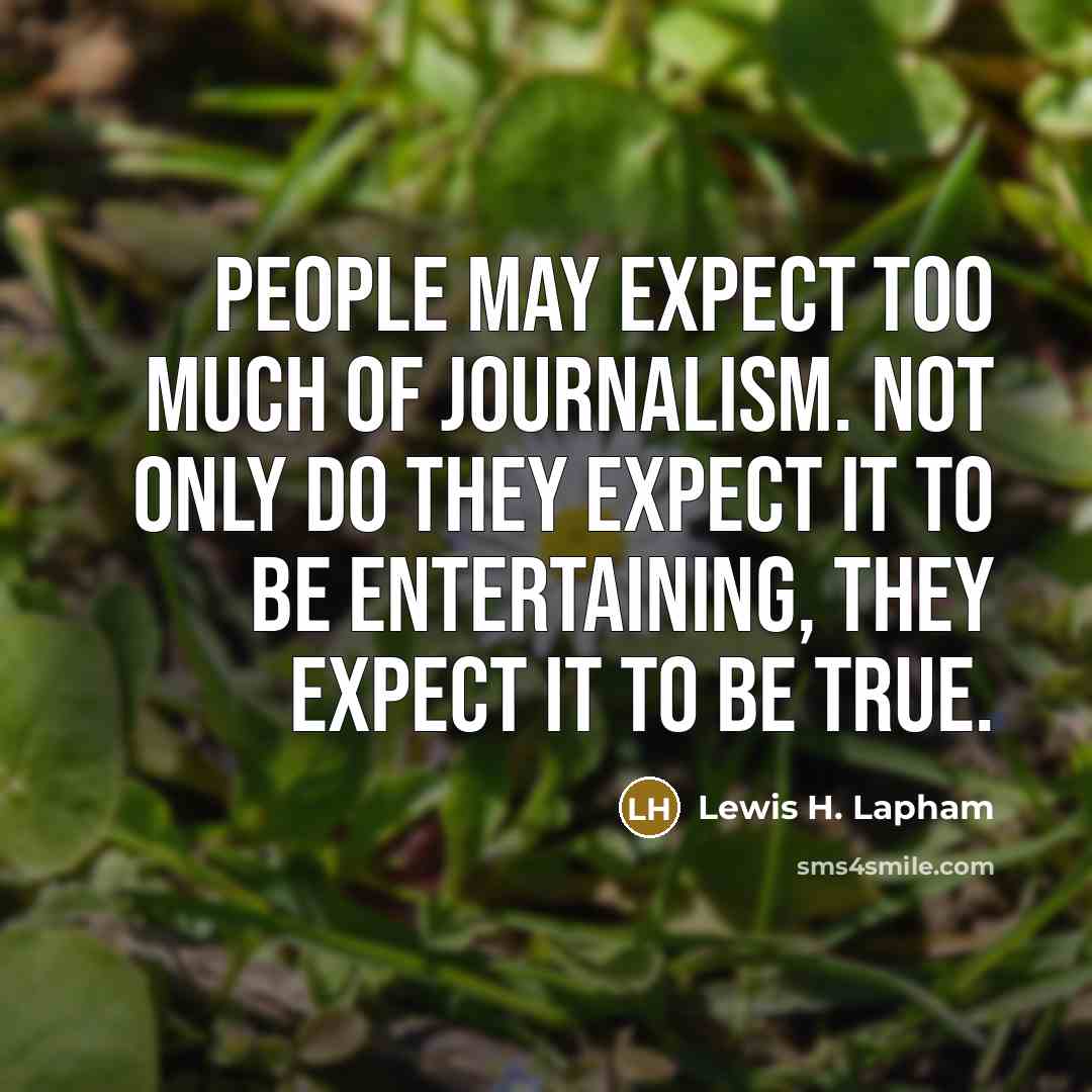 “People may expect too much of journalism. Not only do…” quote by Lewis H. Lapham