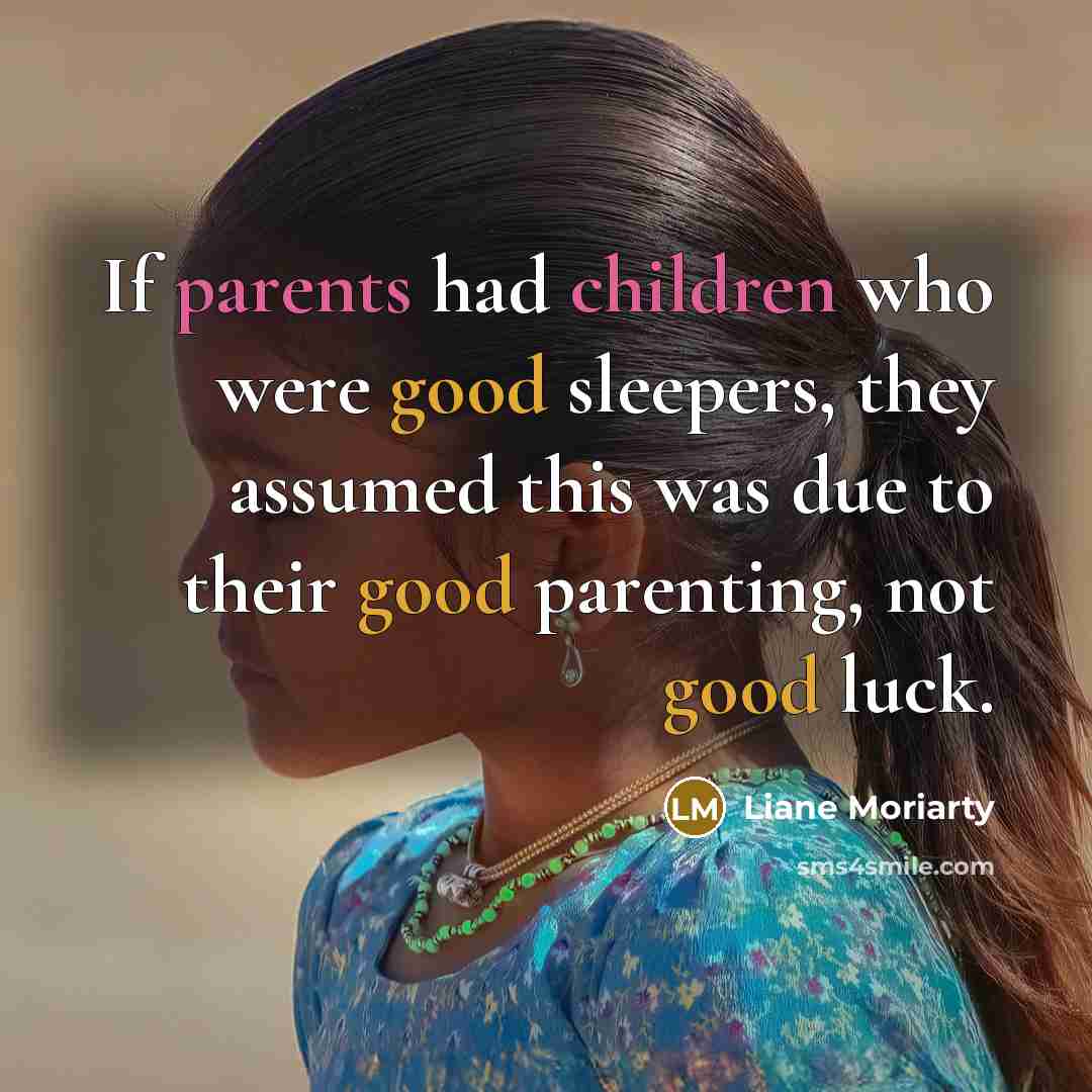 “If parents had children who were good sleepers, they assumed this was due to their good parenting, not good luck.” quote by Liane Moriarty