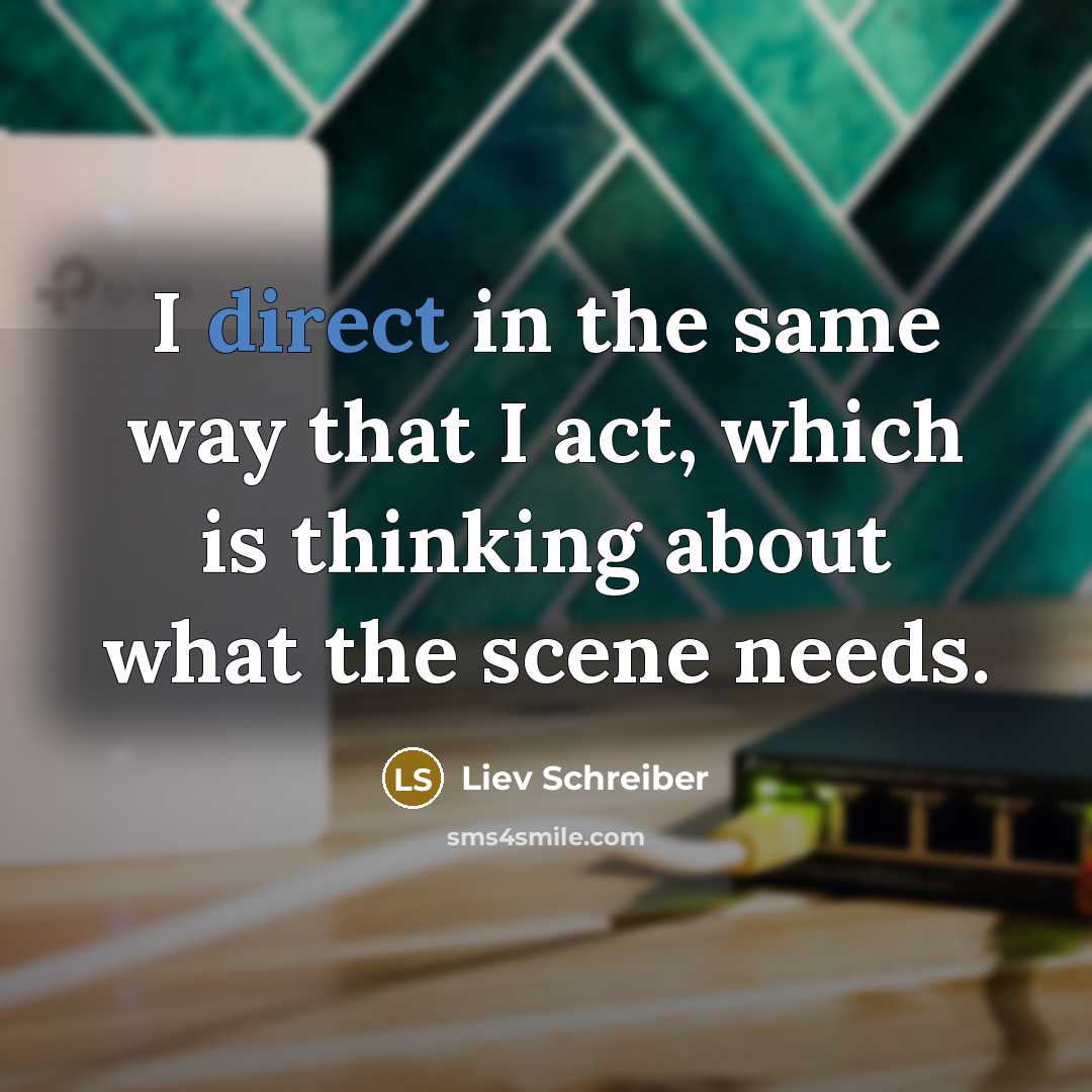 “I direct in the same way that I act, which…” quote by Liev Schreiber