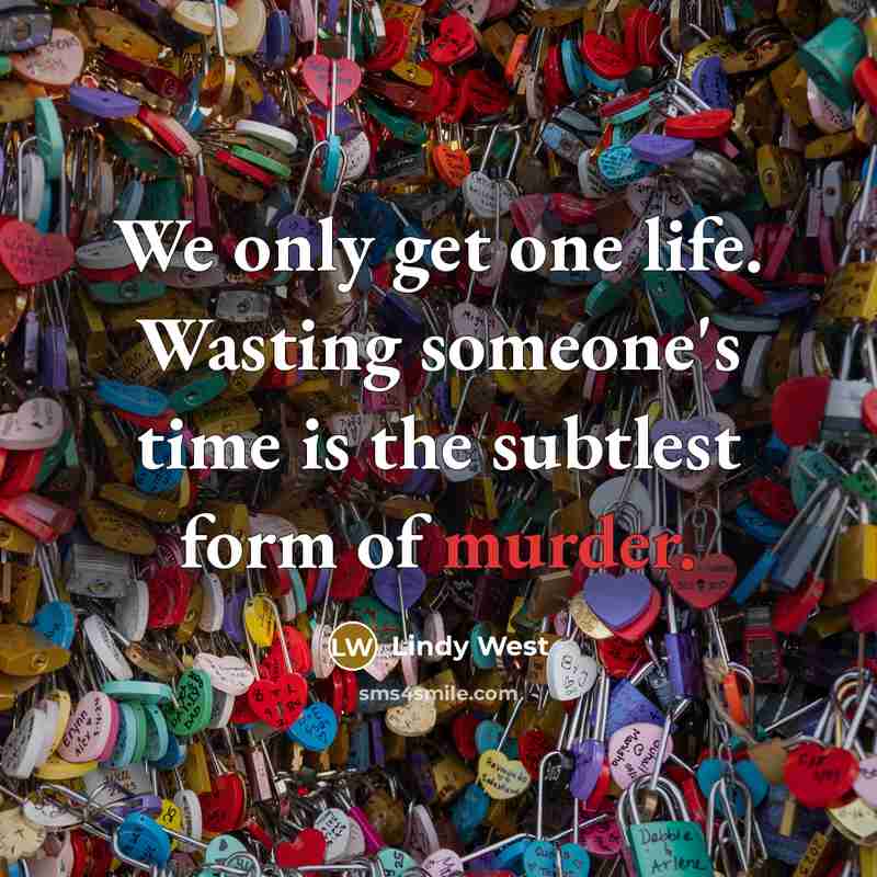 “We only get one life. Wasting someone's time is the…” quote by Lindy West