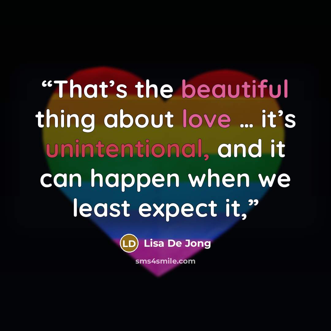 “That’s the beautiful thing about love … it’s unintentional, and it can happen when we least expect it,” quote by Lisa De Jong