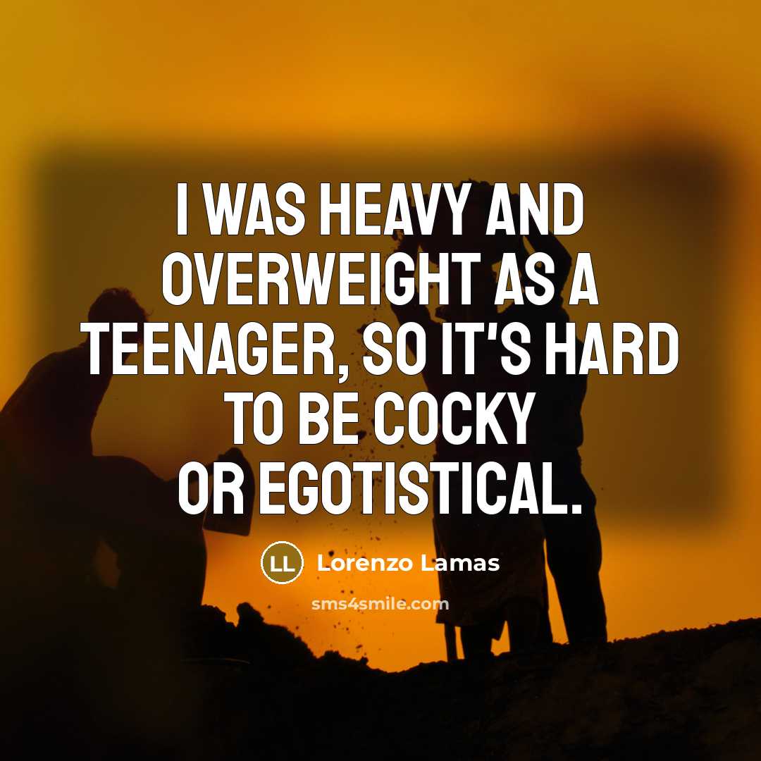 “I was heavy and overweight as a teenager, so it's…” quote by Lorenzo Lamas