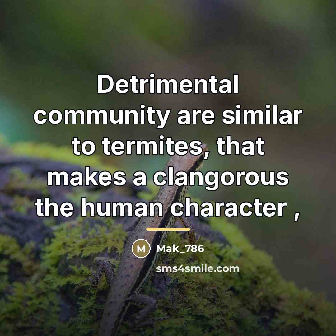 “Detrimental community are similar to termites, that makes a clangorous…” quote by Mak_786
