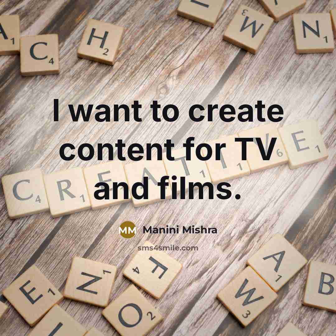 “I want to create content for TV and films.…” quote by Manini Mishra
