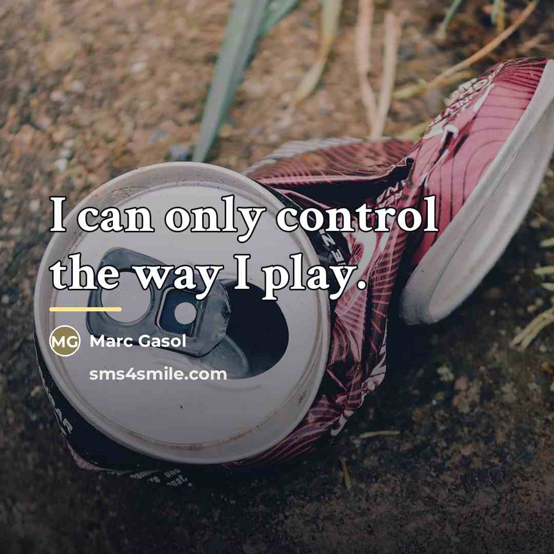 “I can only control the way I play.…” quote by Marc Gasol