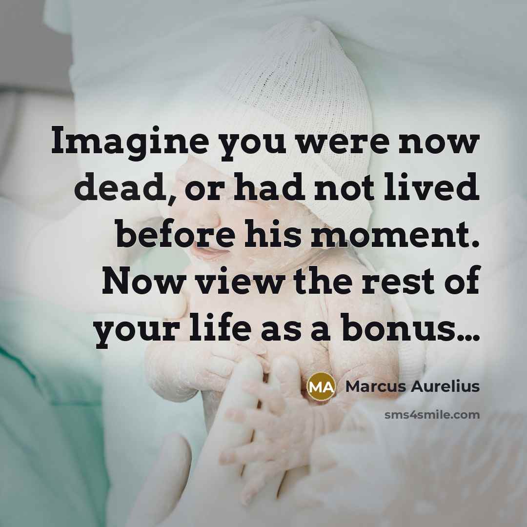 “Imagine you were now dead, or had not lived before…” quote by Marcus Aurelius