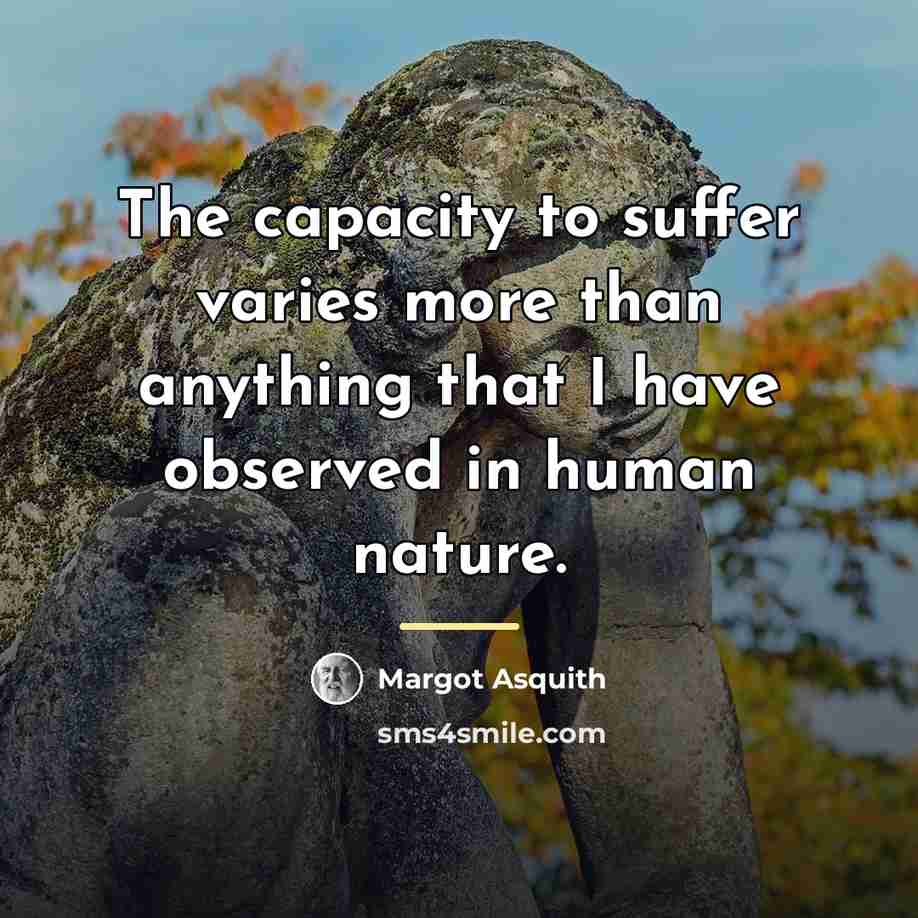 “The capacity to suffer varies more than anything that I…” quote by Margot Asquith