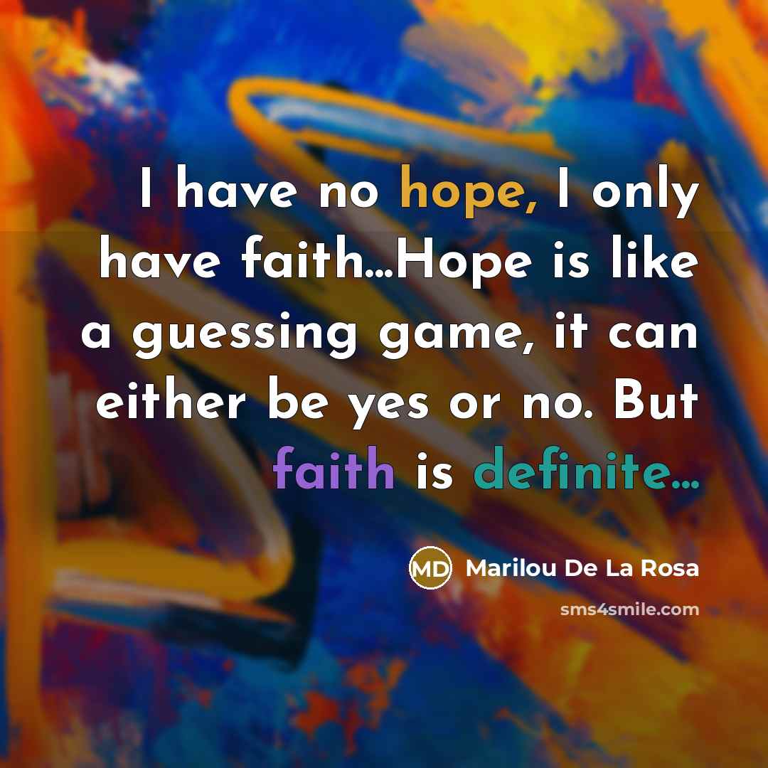 “I have no hope, I only have faith...Hope is like…” quote by Marilou De La Rosa