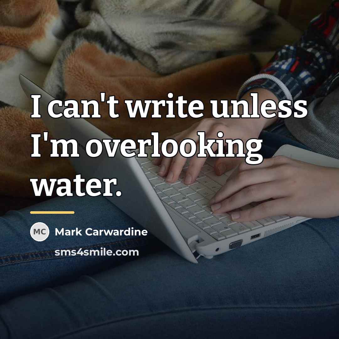 “I can't write unless I'm overlooking water.…” quote by Mark Carwardine