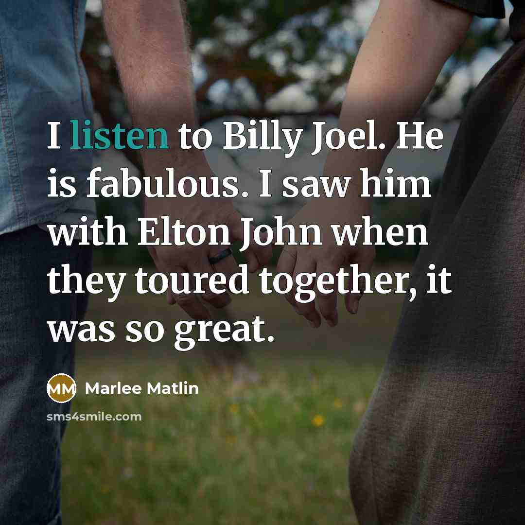 “I listen to Billy Joel. He is fabulous. I saw…” quote by Marlee Matlin