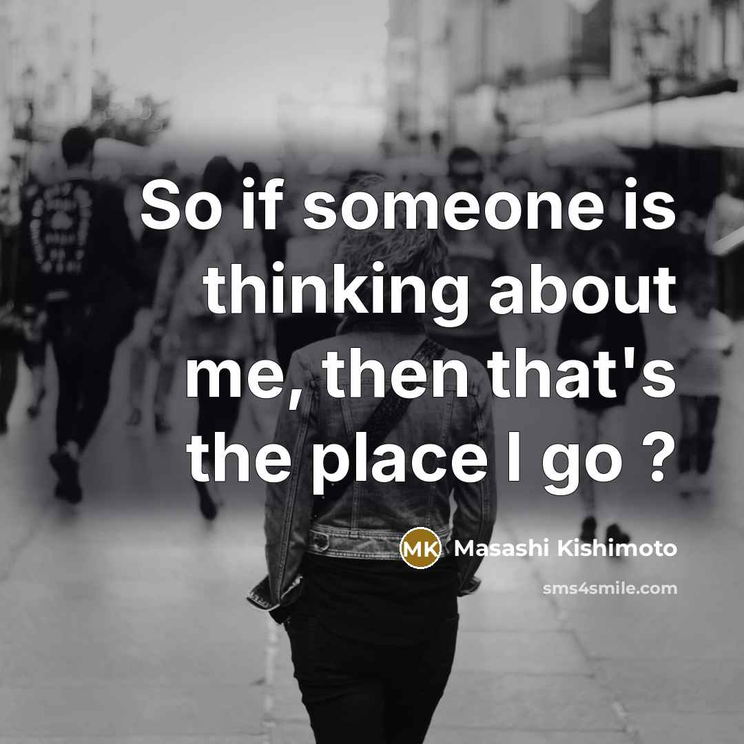 “So if someone is thinking about me, then that's the place I go ?” quote by Masashi Kishimoto