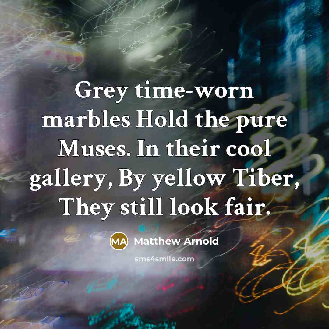 “Grey time-worn marbles Hold the pure Muses. In their cool…” quote by Matthew Arnold