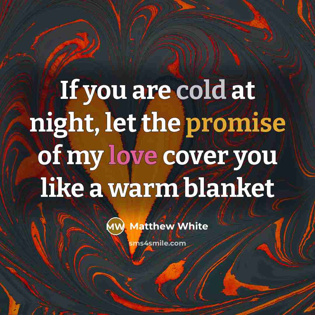 “If you are cold at night, let the promise of my love cover you like a warm blanket” quote by Matthew White