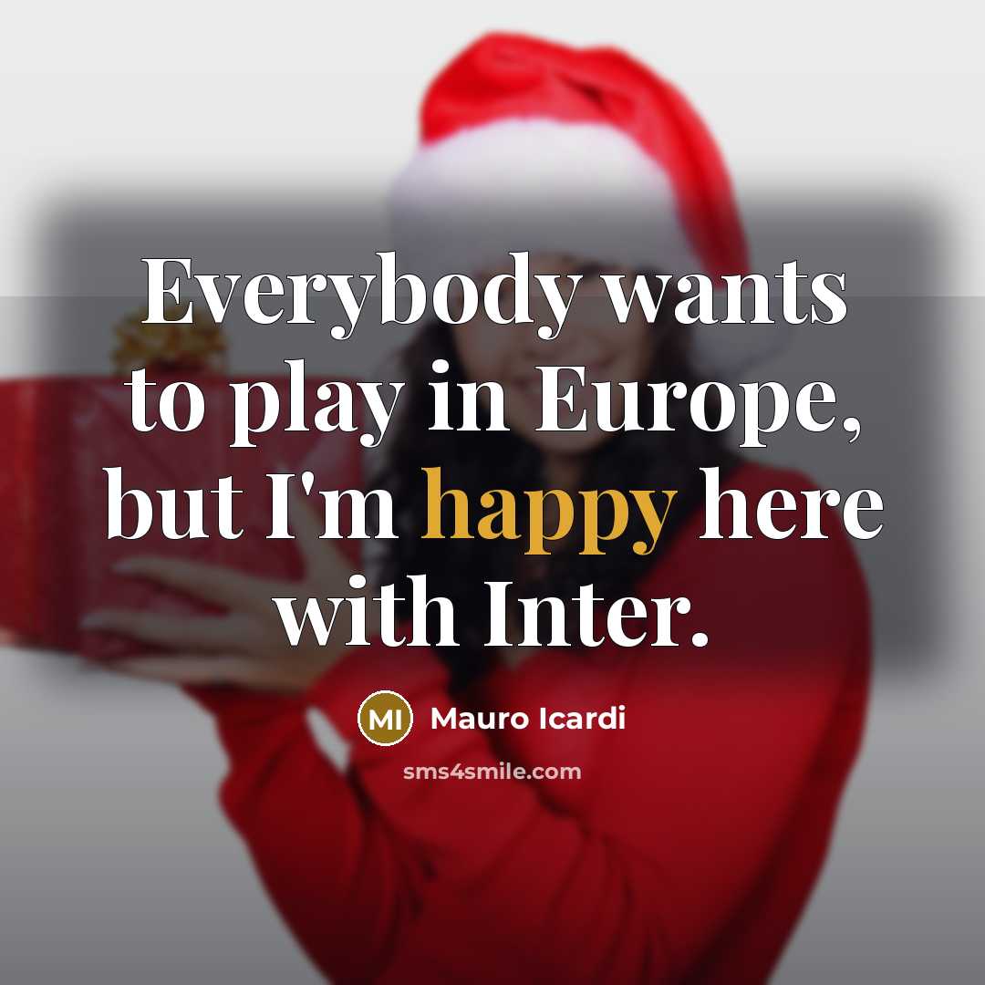 “Everybody wants to play in Europe, but I'm happy here…” quote by Mauro Icardi