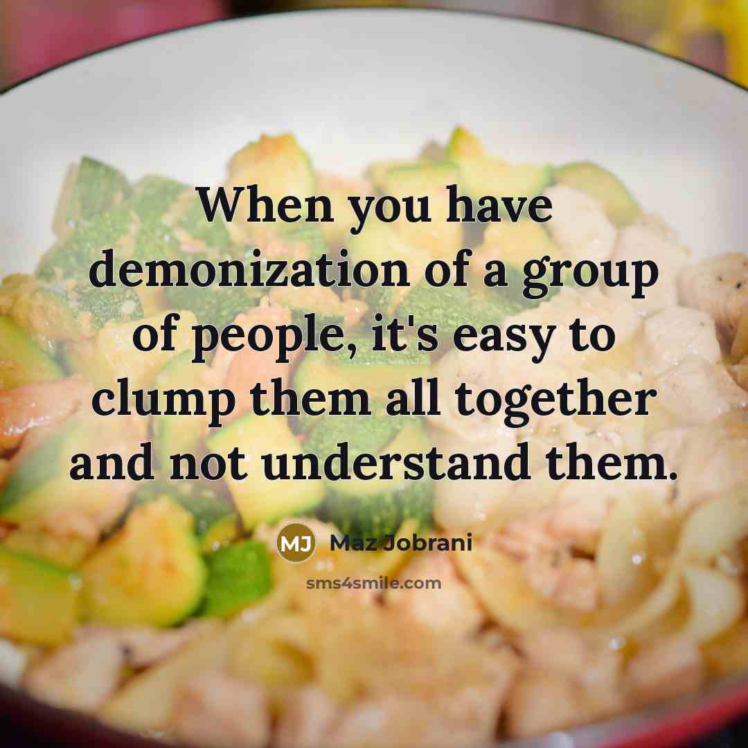 “When you have demonization of a group of people, it's…” quote by Maz Jobrani