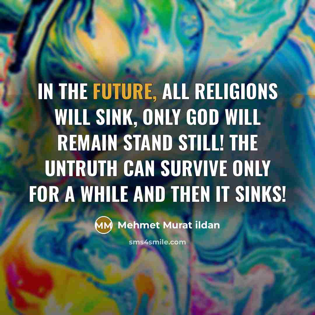 “In the future, all religions will sink, only God will…” quote by Mehmet Murat Ildan