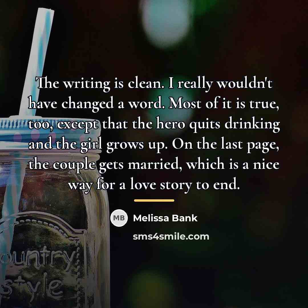 “The writing is clean. I really wouldn't have changed a…” quote by Melissa Bank