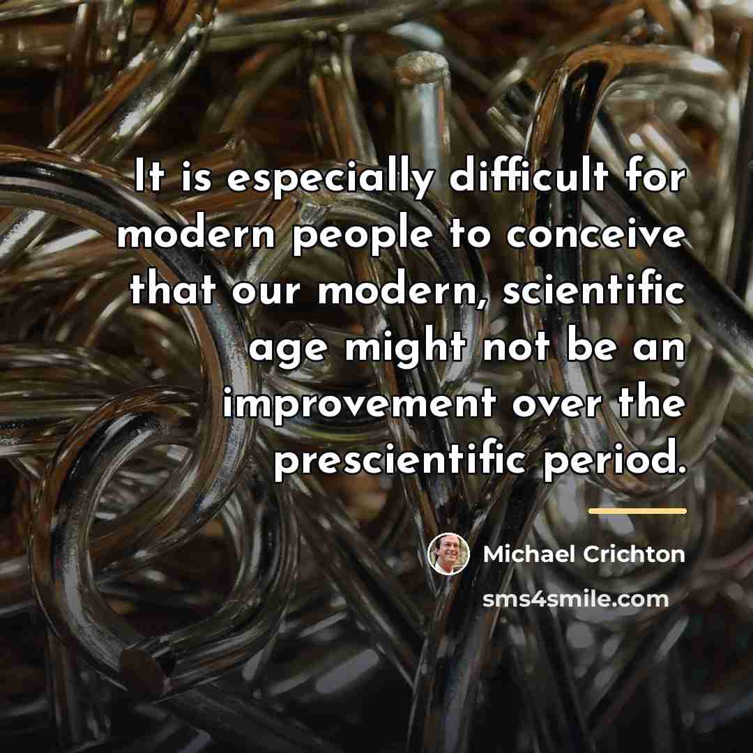 “It is especially difficult for modern people to conceive that…” quote by Michael Crichton